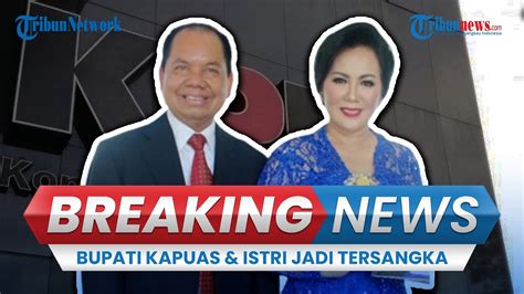 BREAKING NEWS Bupati Kapuas Istri Jadi Tersangka Korupsi Diduga