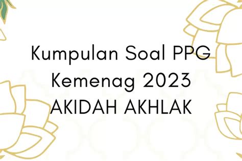 20 Soal PPG Akidah Akhlak Kemenag 2023 Lengkap Dengan Kunci Jawaban