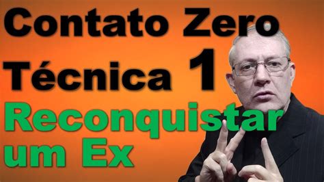 Como Usar A Técnica De Contato Zero Para Reconquistar Ex Youtube