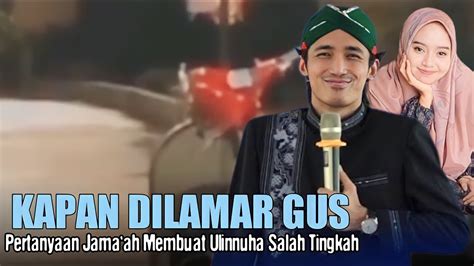 KAPAN DILAMAR GUS PERTANYAAN JAMAAH BIKIN GUS ULINNUHA TERSENYUM