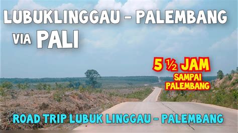 Inilah Rute Tercepat Lubuk Linggau Palembang Via PALI Road Trip