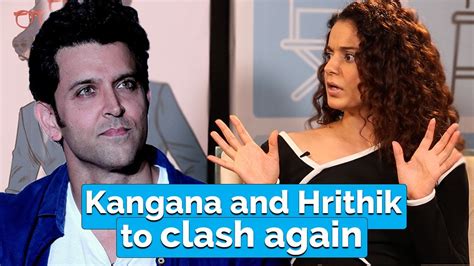 Kangana Ranaut And Hrithik Roshan To Clash Again Kangana Ranaut And Hrithik Roshan To Clash Again