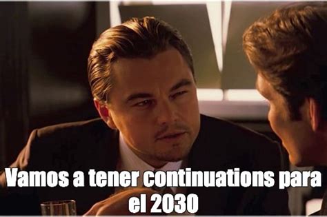 Meme Vamos A Tener Continuations Para El 2030 All Templates Meme