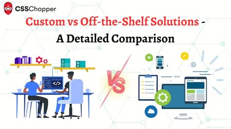 Custom Vs Off The Shelf Solutions A Detailed Comparison