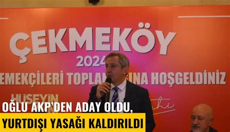 Oğlu AKP den aday oldu yurtdışı yasağı kaldırıldı