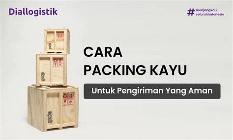 Diallogistik Cara Packing Kayu Untuk Pengiriman Yang Aman