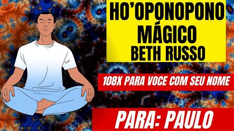 Ho oponopono Mágico Beth Russo 108 repetições Para Paulo voz