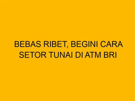 Bebas Ribet Begini Cara Setor Tunai Di ATM BRI