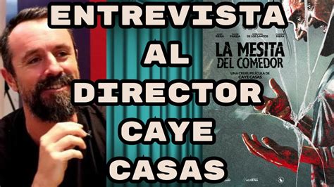 Entrevista A Caye Casas Por Su Pelicula La Mesita Del Comedor Youtube