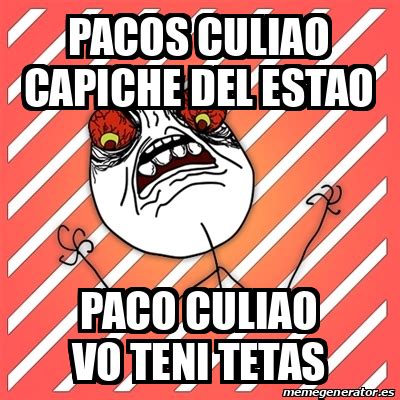 Meme I Hate Pacos Culiao Capiche Del Estao Paco Culiao Vo Teni Tetas