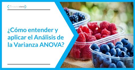 Cómo entender y aplicar el Análisis de la Varianza ANOVA Conceptos