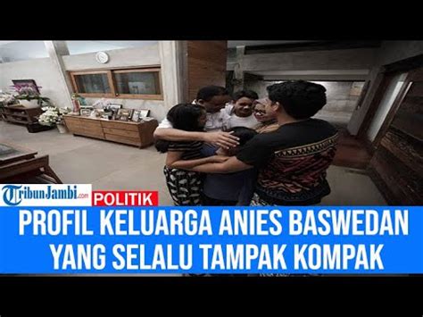 Profil Singkat Keluarga Anies Baswedan Yang Selalu Tampak Kompak YouTube