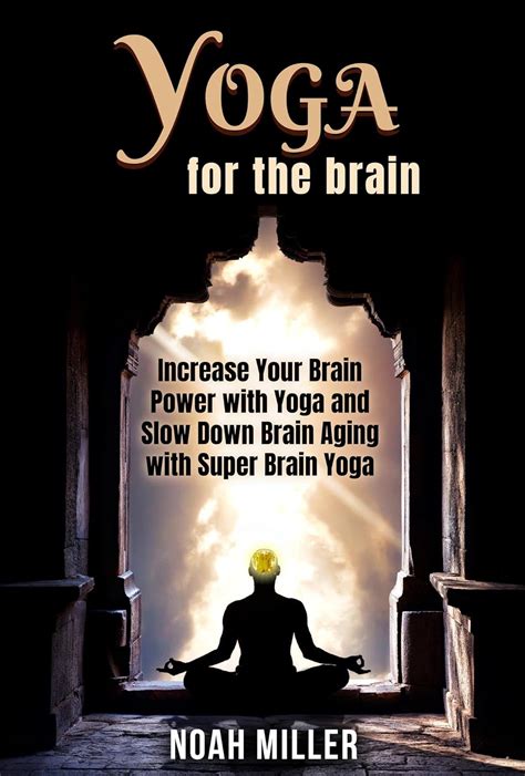 Yoga For The Brain Increase Your Brain Power With Yoga And Slow Down