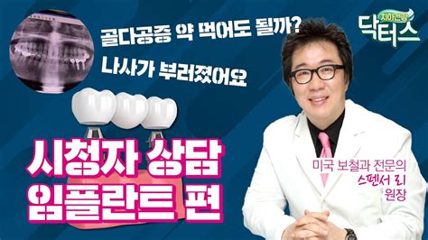 디지털 임플란트 Part 04 시청자 상담 코너 임플란트 편 임플란트 할 때 골다공증 약 먹어도 될까 나사 부러져