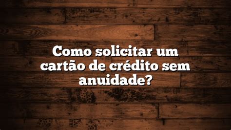 Como solicitar um cartão de crédito sem anuidade WiseTipsCentral