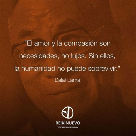 El amor y la compasión son necesidades no lujos Sin ellos la