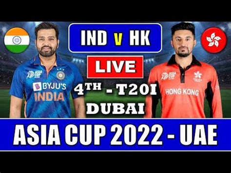 Live IND Vs HK 4th T20I Dubai Live Scores Commentary Asia Cup