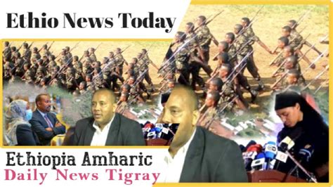 Ethiopia Amharic News Today July Tigray Today Amharic News