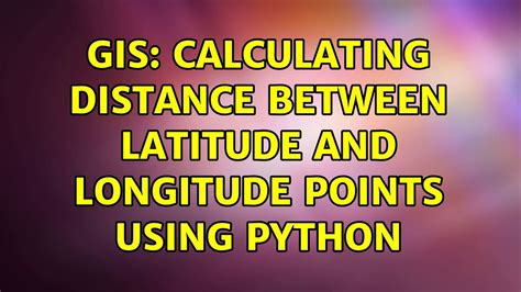 Gis Calculating Distance Between Latitude And Longitude Python And