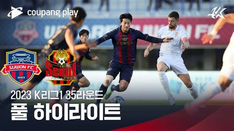 2023 K리그1 35r 수원fc Vs 서울 풀 하이라이트 Youtube