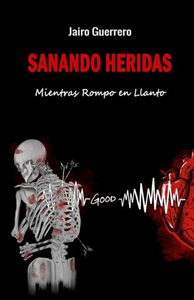 Sanando Heridas Mientras Rompo En Llanto By Jairo Guerrero Paperback