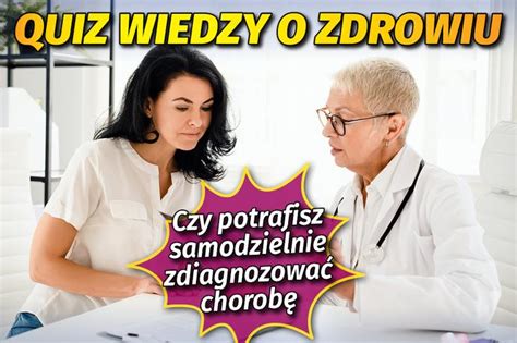 QUIZ z wiedzy o zdrowiu Czy potrafisz samodzielnie zdiagnozować