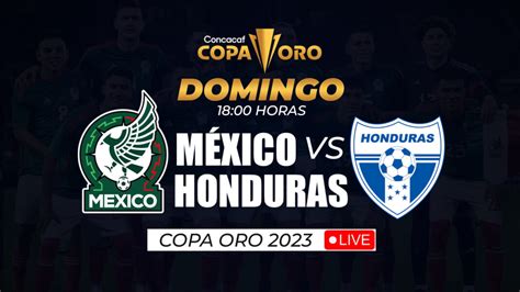 A Qu Hora Juega M Xico Vs Honduras Hoy En Vivo En Qu Canal De