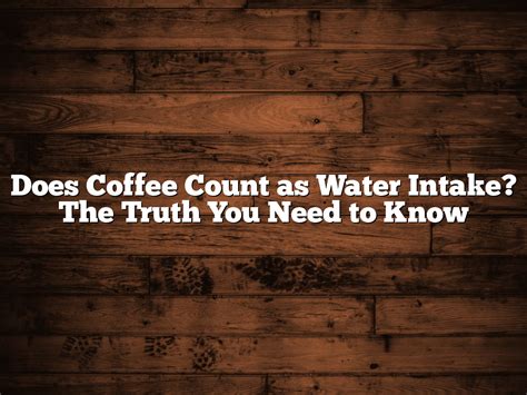 Does Coffee Count As Water Intake? The Truth You Need To Know
