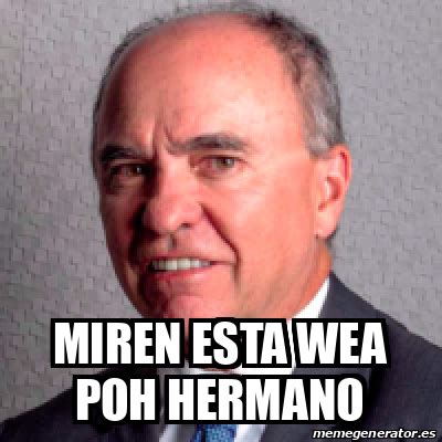 Meme Personalizado Miren Esta Wea Poh Hermano