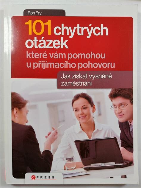 101 chytrých otázek které vám pomohou u přijímacího pohovoru Ron Fry