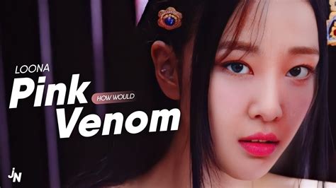 How Would Loona Sing Pink Venom By Blackpink Youtube