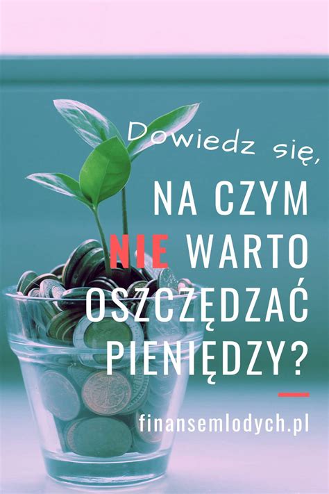 Na Czym Nie Warto Oszcz Dza Pieni Dzy