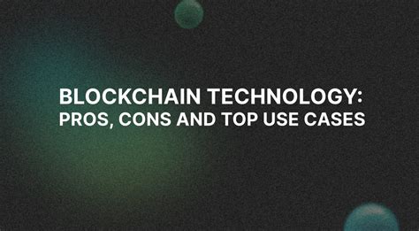 Pros Cons And Uses Cases Of Blockchain Technology Kindgeek