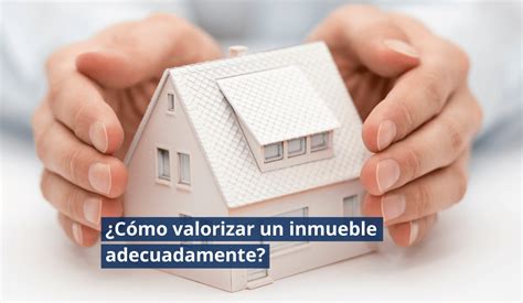 C Mo Valorizar Un Inmueble Adecuadamente Tu Inmueble Real Estate