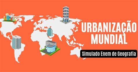 A Urbanização Mundial Ocorreu De Forma Intensa A Partir