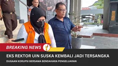 Eks Rektor Uin Suska Kembali Jadi Tersangka Dugaan Korupsi Bersama