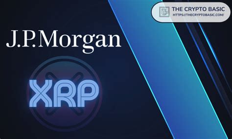 JPMorgan Cites XRP And Ripple As Players In Unlocking 120B Value