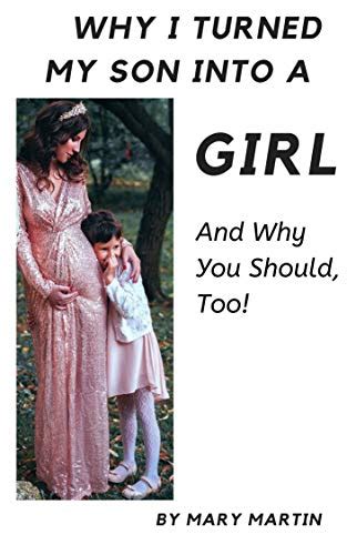 Why I Turned My Son Into A Girl And Why You Shoud Too By Mary Martin