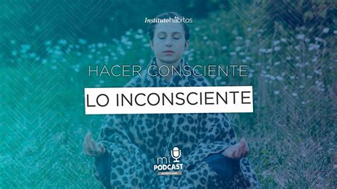 Hacer Consciente Lo Inconsciente Youtube