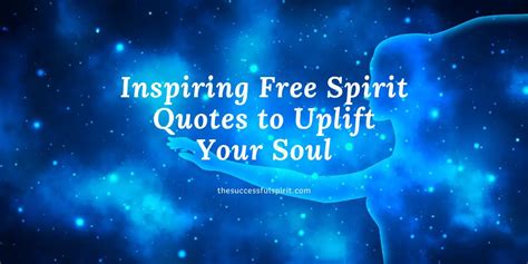 Inspiring Free Spirit Quotes To Uplift Your Soul Successful Spirit