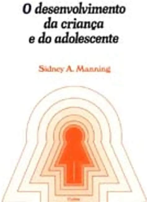 O Desenvolvimento da Criança e do Adolescente Sidney A Manning