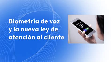 La Biometría De Voz Ayuda A Cumplir La Ley De Atención Al Cliente