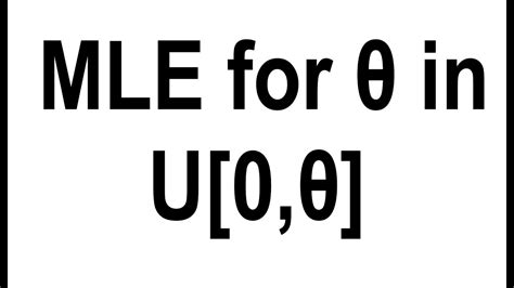 Maximum Likelihood Estimator MLE For Theta In Uniform U 0 Theta