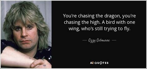 Ozzy Osbourne Quote Youre Chasing The Dragon Youre Chasing The High