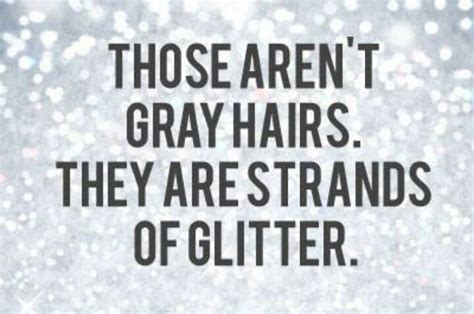 Sparkle Those Arent Gray Hairs They Are Strands Of Glitter