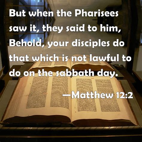 Matthew 12:2 But when the Pharisees saw it, they said to him, Behold ...