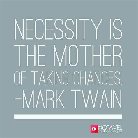 Necessity Is The Mother Of Taking Chances Mark Twain Necessidade é A