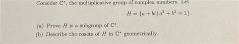 Solved Consider C The Multiplicative Group Of Complex Chegg