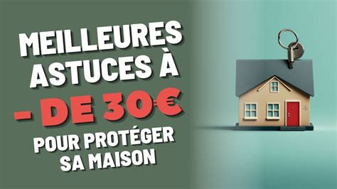 Les Meilleures Solutions Moins De Pour Prot Ger Votre Maison