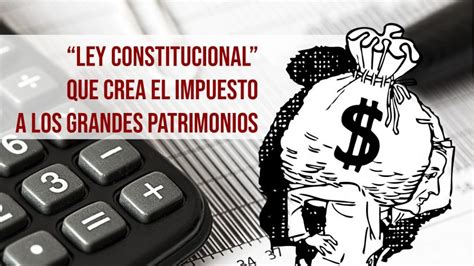 Ley Constitucional Que Crea El Impuesto A Los Grandes Patrimonios